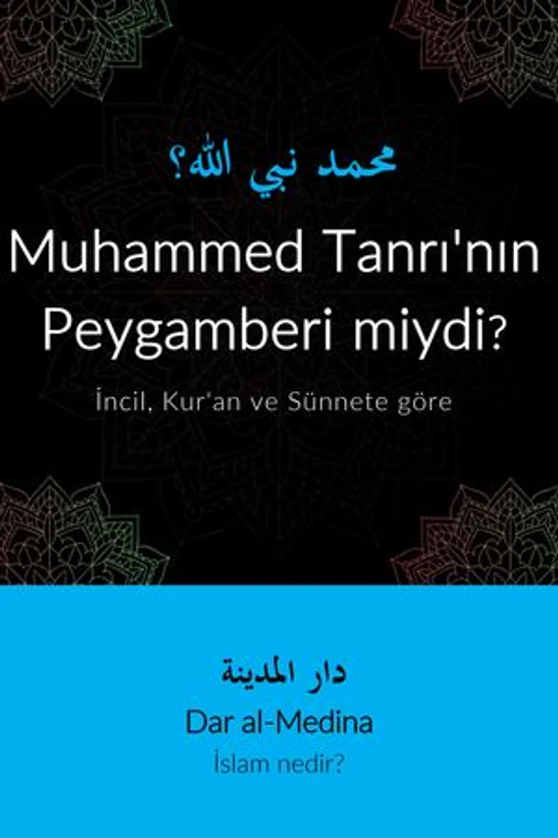 Muhammed Tanrı'nın Peygamberi miydi?: İncil, Kur'an ve Sünnete göre