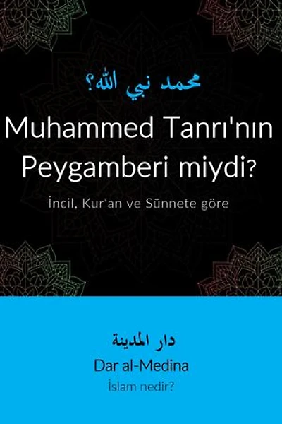 Muhammed Tanrı'nın Peygamberi miydi?: İncil, Kur'an ve Sünnete göre