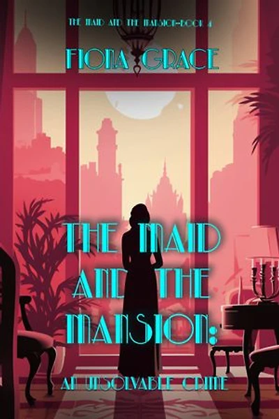 The Maid and the Mansion: An Unsolvable Crime (The Maid and the Mansion Cozy Mystery—Book 4)