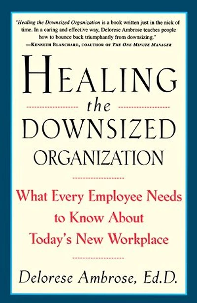 Healing the Downsized Organization: What Every Employee Needs to Know About Today's New Workplace