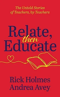 Relate, then Educate: The Untold Stories of Teachers, by Teachers