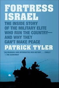 Fortress Israel: The Inside Story of the Military Elite Who Run the Country—and Why They Can't Make Peace