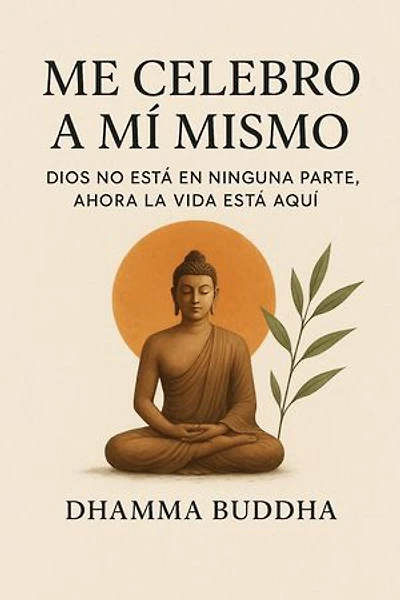 Me Celebro A Mí Mismo: Dios no está en ninguna parte, ahora la vida está aquí.