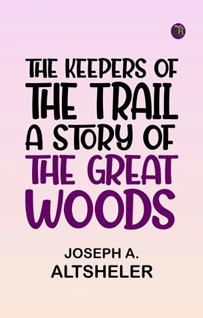 The Keepers of the Trail A Story of the Great Woods