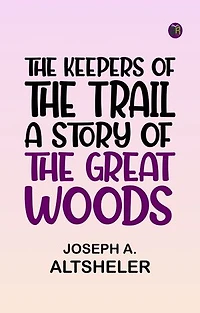 The Keepers of the Trail A Story of the Great Woods