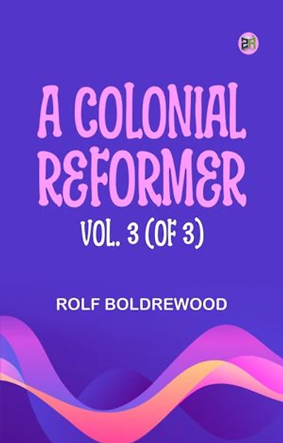 A Colonial Reformer Vol. 3 (of 3)