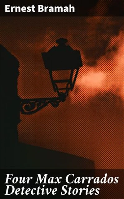 Four Max Carrados Detective Stories: Unraveling Mysteries with a Blind Detective