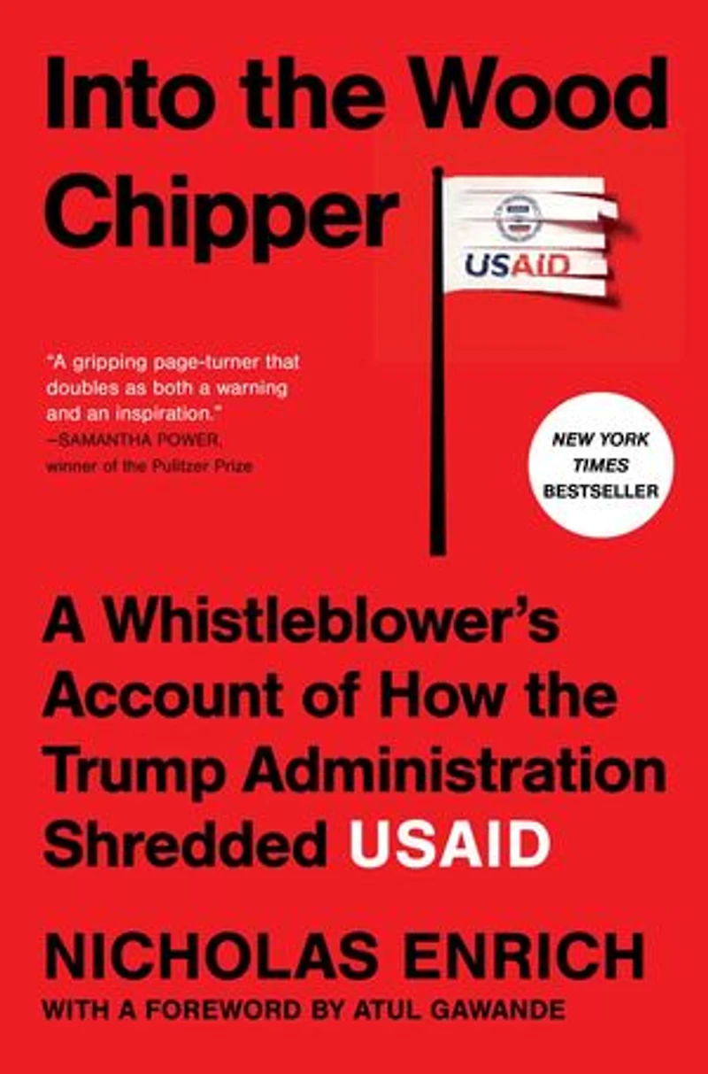 Into the Wood Chipper: A Whistleblower's Account of How Trump Administration Shredded USAID
