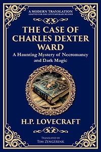 The Case of Charles Dexter Ward: Lovecraft's Chilling Tale of Necromancy and Ancient Evil