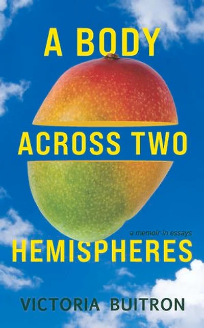A Body Across Two Hemispheres: Memoir Essays