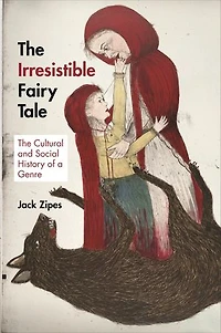 The Irresistible Fairy Tale: Cultural and Social History of a Genre