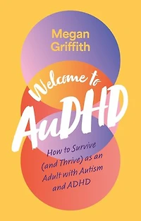 Welcome to AuDHD: How Survive (and Thrive) as an Adult with Autism and ADHD