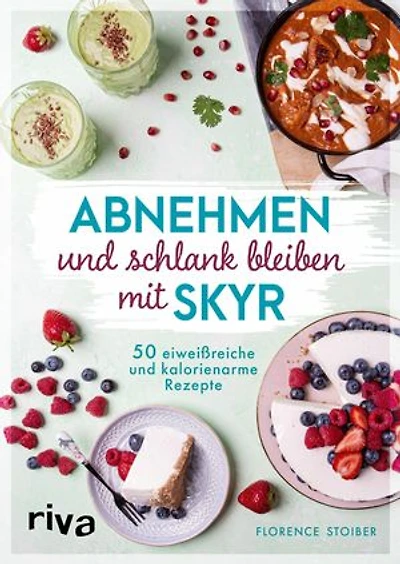Abnehmen und schlank bleiben mit Skyr: 50 eiweißreiche und kalorienarme Rezepte