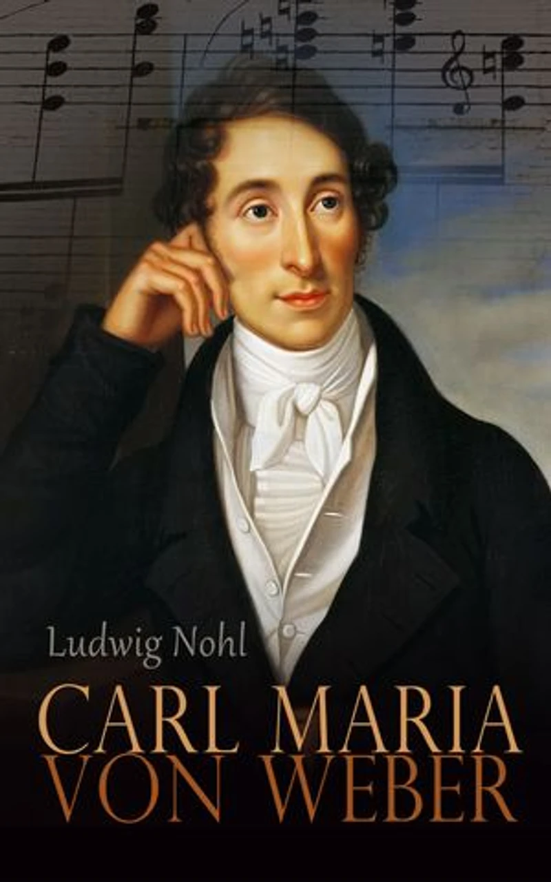 Carl Maria von Weber: Die Biografie