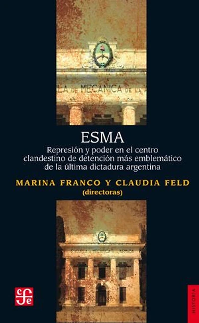 ESMA: Represión y poder en el centro clandestino de detención más emblemático de la última dictadura argentina