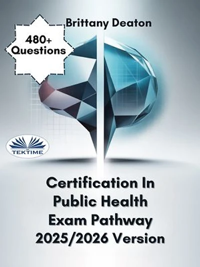 Certification In Public Health Exam Pathway 2025/2026 Version: Accelerate Your Learning With 480+ Expert-Level Practice Questions