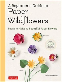 A Beginner's Guide To Paper Wildflowers: Learn Make 43 Beautiful Flowers (over 250 Full-size Templates)
