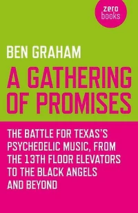 A Gathering of Promises: The Battle for Texas's Psychedelic Music, from 13th Floor Elevators to Black Angels and Beyond