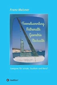 Formelsammlung: Mathematik, Geometrie und Stochastik