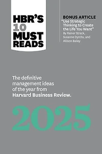HBR's 10 Must Reads 2025: the Definitive Management Ideas of Year from Harvard Business Review (with bonus article "Use Strategic Thinking to Create Life You Want" by Rainer Strack, Susanne Dyrchs, and Allison Bailey)