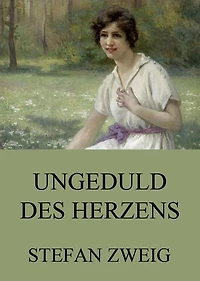 Ungeduld des Herzens. Roman: Der einzige beendete Roman Autors Stefan Zweig
