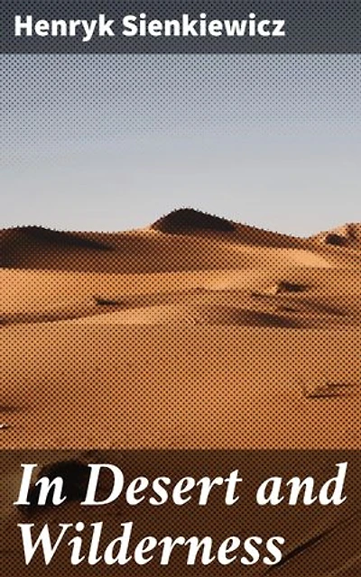 In Desert and Wilderness: Enriched edition. A Captivating Journey Through the African Wilderness