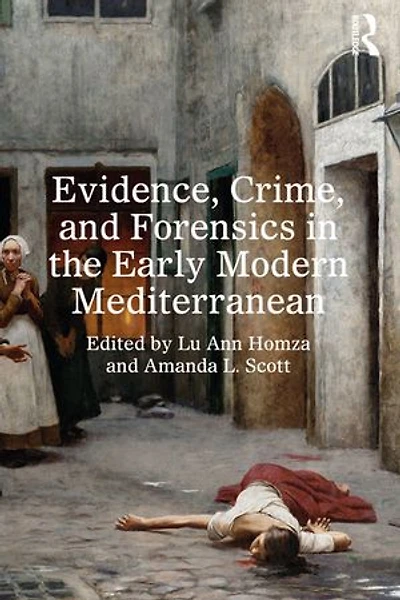 Evidence, Crime, and Forensics the Early Modern Mediterranean