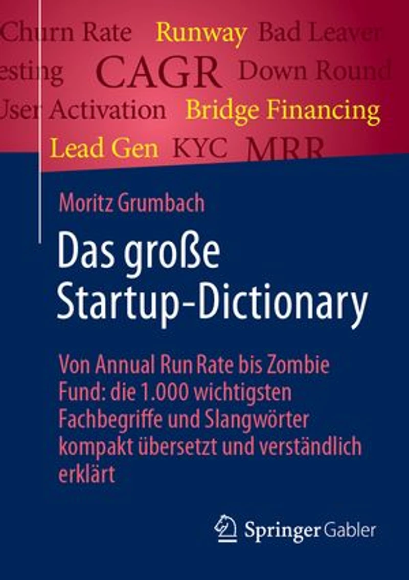 Das große Startup-Dictionary: Von Annual Run Rate bis Zombie Fund: die 1.000 wichtigsten Fachbegriffe und Slangwörter kompakt übersetzt und verständlich erklärt