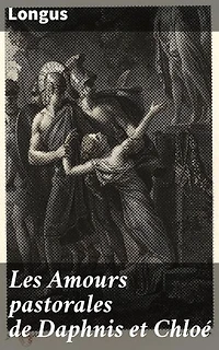 Les Amours pastorales de Daphnis et Chloé: Un récit pastoral d'amour et de nature dans la Grèce antique