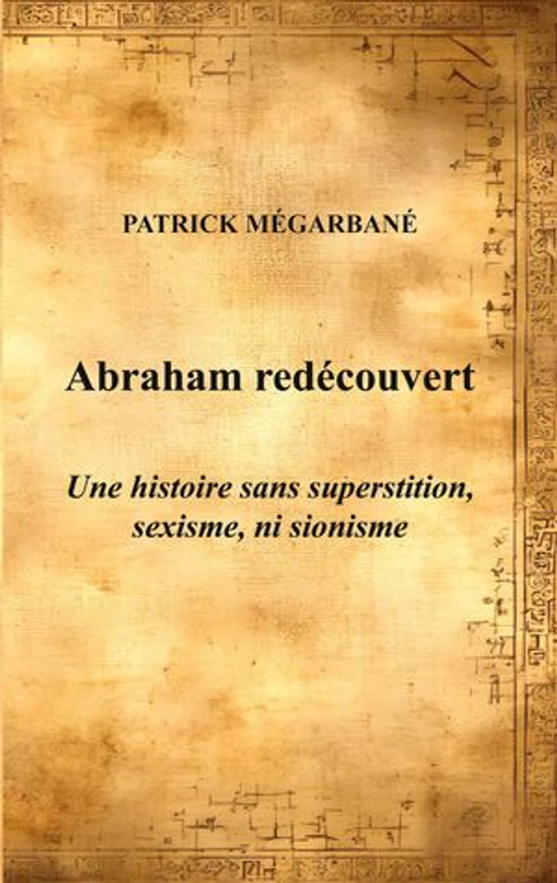 Abraham redécouvert: Une histoire sans superstition, sexisme, ni sionisme