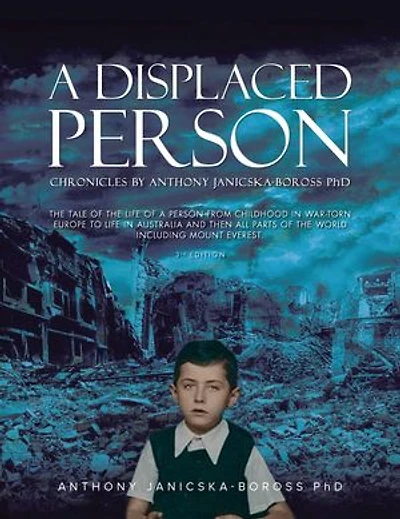 A Displaced Person: The Tale of the Life of A Person from Childhood in War-Torn Europe to Life in Australia and then All Parts of the World