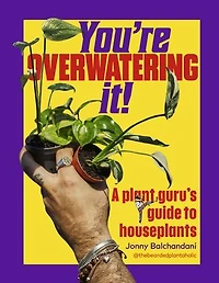 You're Overwatering It!: A Plant Guru’s Guide to Houseplants