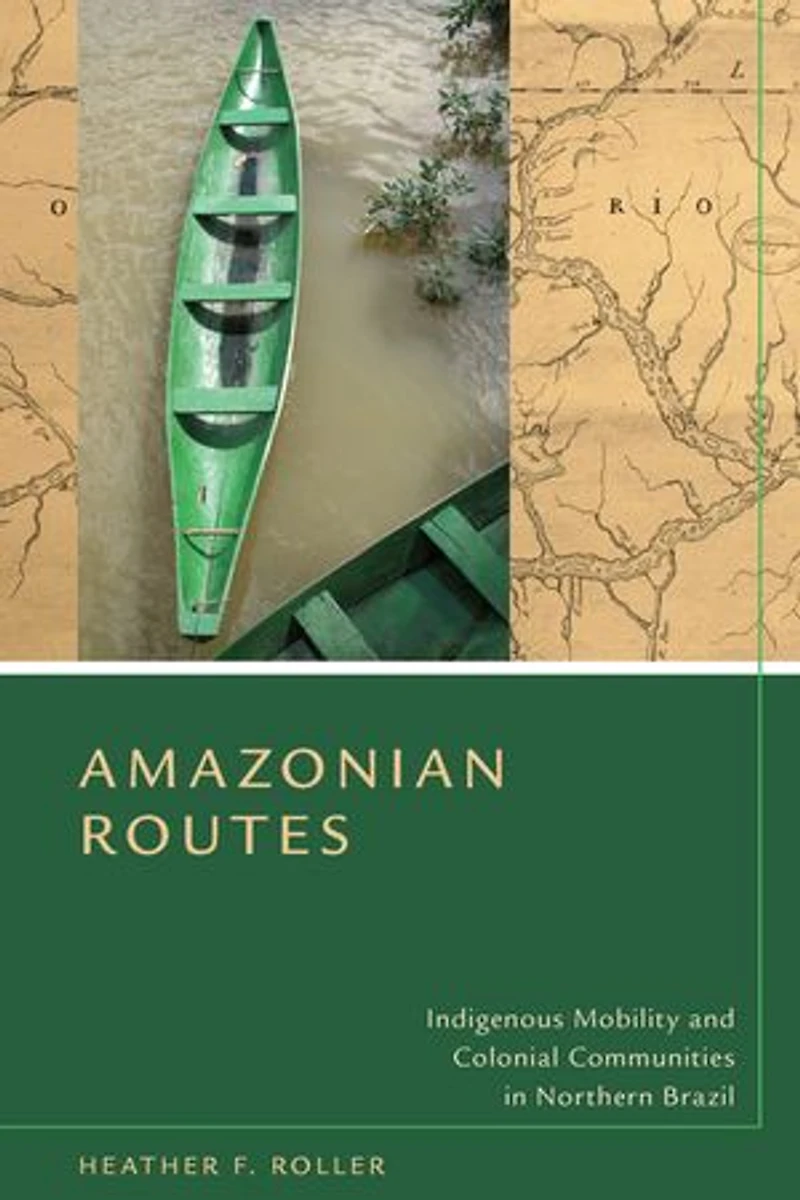 Amazonian Routes: Indigenous Mobility And Colonial Communities Northern Brazil