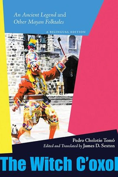 The Witch C'oxol: An Ancient Legend and Other Mayan Folktales