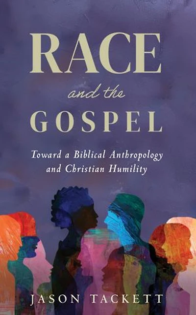 Race and the Gospel: Toward a Biblical Anthropology and Christian Humility