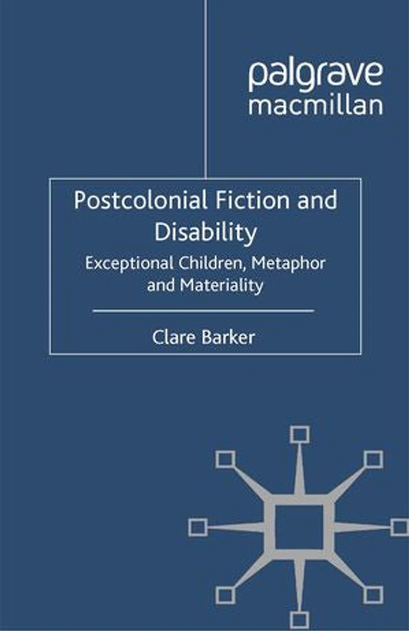 Postcolonial Fiction and Disability: Exceptional Children, Metaphor Materiality