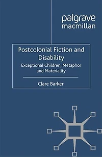 Postcolonial Fiction and Disability: Exceptional Children, Metaphor Materiality