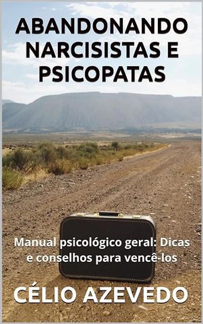 Abandonando Narcisistas e Psicopatas - Manual psicológico geral: Dicas e conselhos para vencê-los
