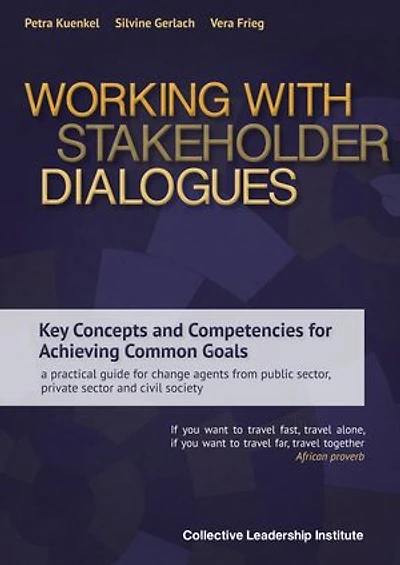 Working with Stakeholder Dialogues: Key Concepts and Competencies for Achieving Common Goals - a practical guide change agents from public sector, private sector civil society