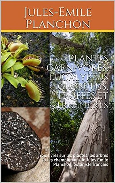 Les plantes carnivores, L’eucalyptus globulus et La truffe et les truffières Artificielles: Trois ouvrages sur la nature