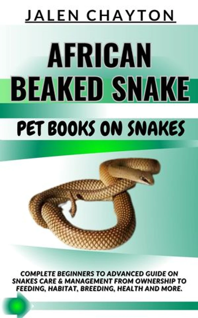 AFRICAN BEAKED SNAKE PET BOOKS ON SNAKES: Complete Beginners To Advanced Guide On Snakes Care & Management From Ownership To Feeding, Habitat, Breeding, Health And more.