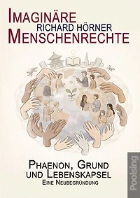 Imaginäre Menschenrechte: Phaenon, Grund und Lebenskapsel. Eine Neubegründung