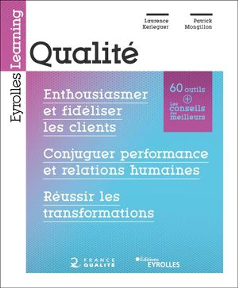 Qualité: enthousiasmer et fidéliser les clients, conjuguer performance relations humaines, réussir transformations