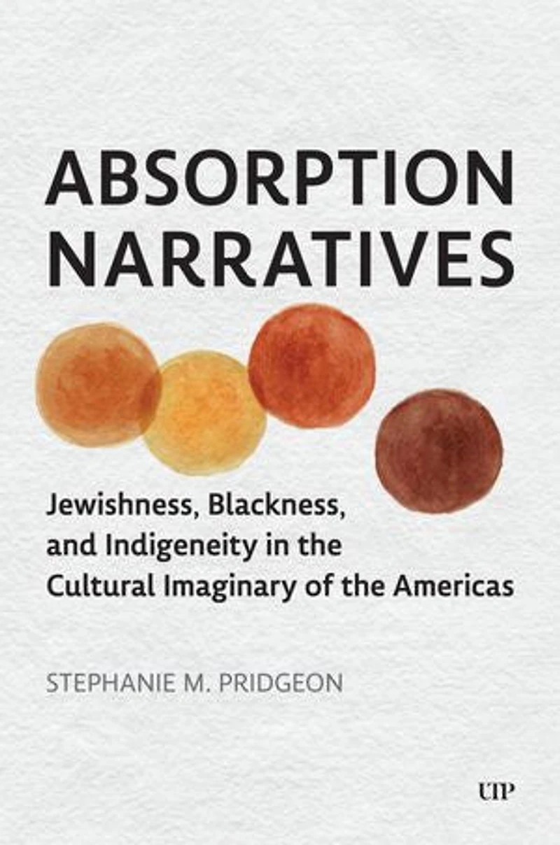 Absorption Narratives: Jewishness, Blackness, and Indigeneity the Cultural Imaginary of Americas