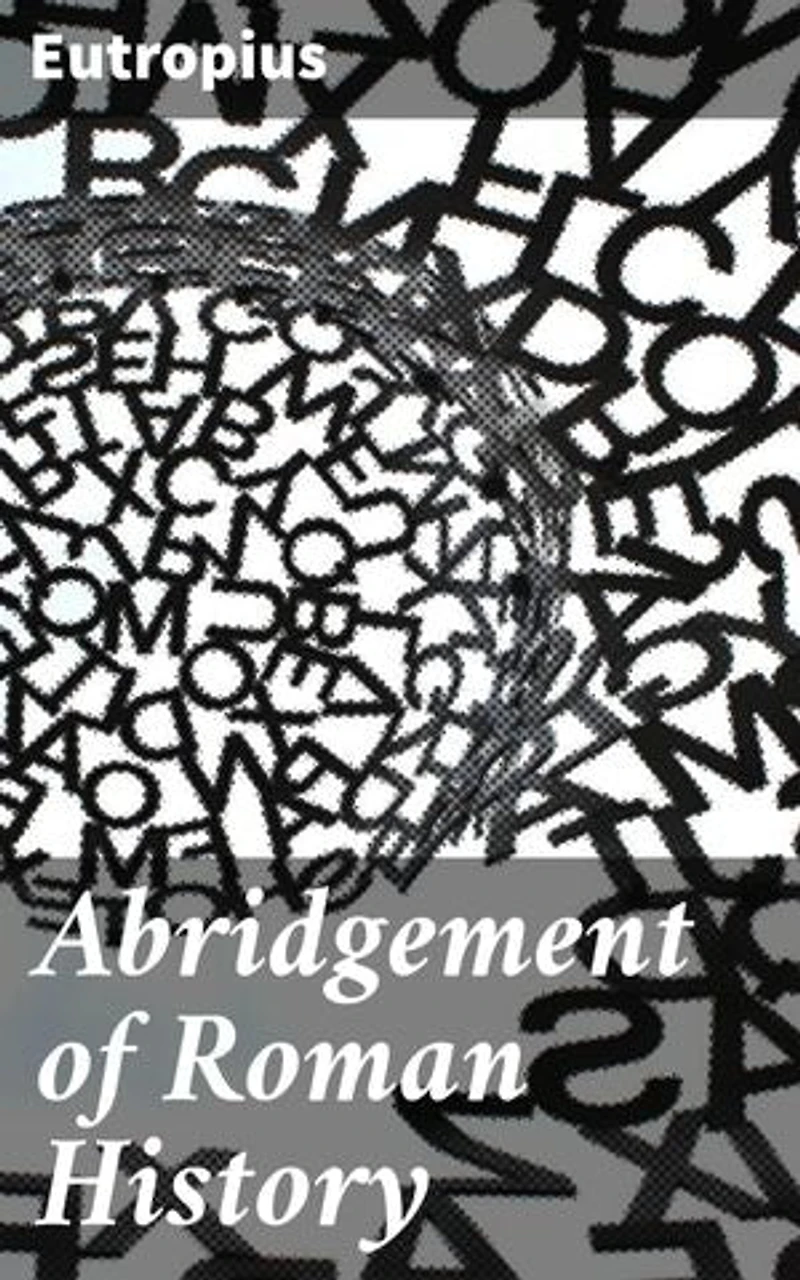 Abridgement of Roman History: Enriched edition. A Concise Account of Roman Civilization by a Roman Historian
