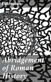 Abridgement of Roman History: Enriched edition. A Concise Account of Roman Civilization by a Roman Historian