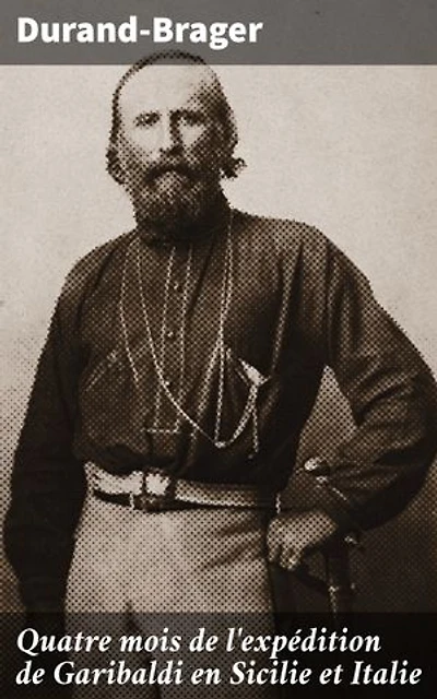 Quatre mois de l'expédition de Garibaldi en Sicilie et Italie: Une épopée révolutionnaire en Sicile et Italie