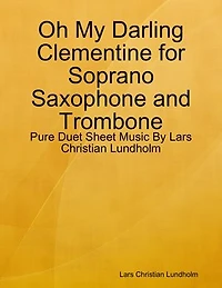 Oh My Darling Clementine for Soprano Saxophone and Trombone - Pure Duet Sheet Music By Lars Christian Lundholm