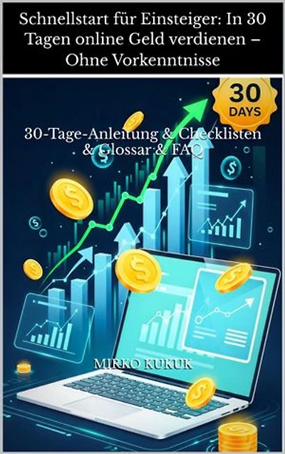 Schnellstart für Einsteiger: In 30 Tagen online Geld verdienen – Ohne Vorkenntnisse: 30-Tage-Anleitung & Checklisten & Glossar & FAQ