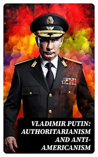 Vladimir Putin: Authoritarianism and Anti-Americanism: Enriched edition.